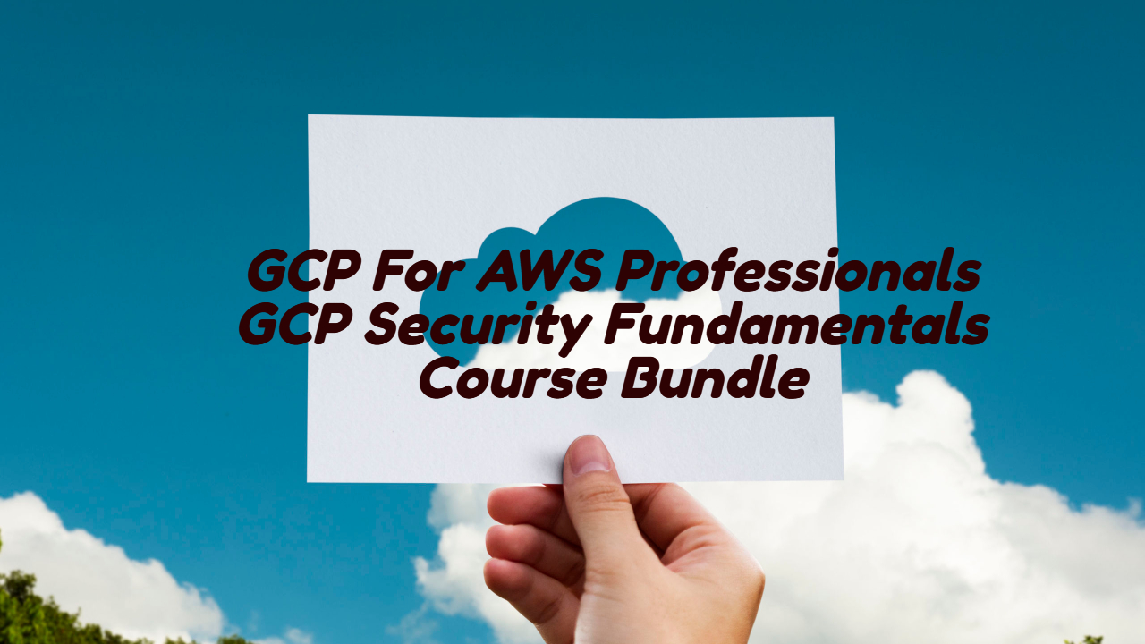 Google Cloud Platform for AWS Professionals & GCP Security Fundamentals, Singapore elarning online course